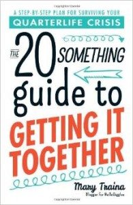 The Twentysomething Guide to Getting It Together: A Step-by-Step Plan for Surviving Your Quarterlife Crisis by Mary Traina 