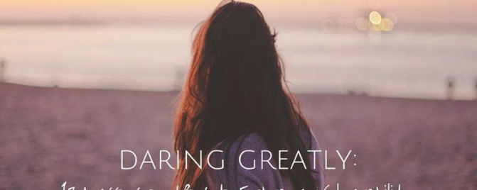 Daring Greatly: 13 Lessons On How To Embrace Vulnerability