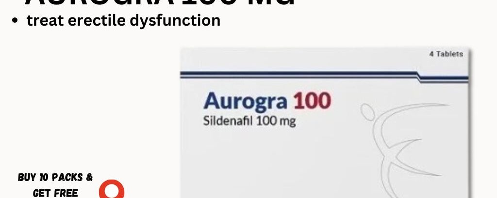 Breaking Barriers: Aurogra 100 mg as Your Partner in Overcoming ED